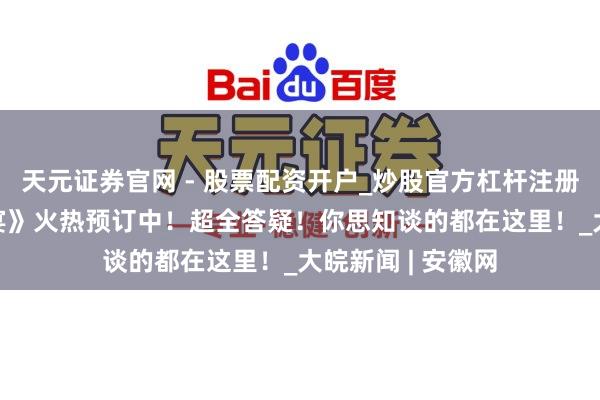 天元证券官网 - 股票配资开户_炒股官方杠杆注册 《明朗上河·宋宴》火热预订中！超全答疑！你思知谈的都在这里！_大皖新闻 | 安徽网